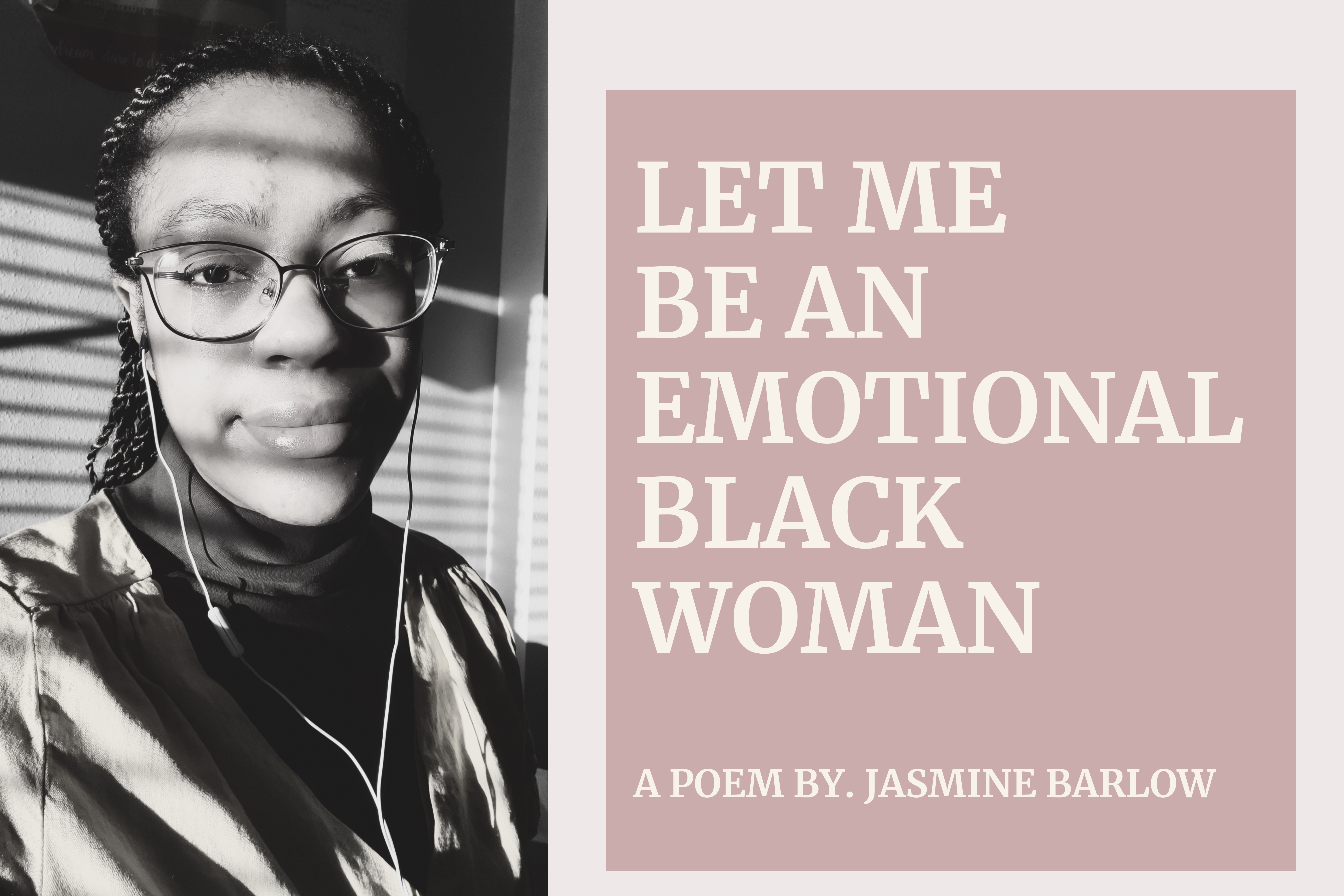 Let Me Be An Emotional Black Woman. A poem by. Jasmine Barlow.
